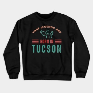 Arizona Tucson Tucson tourism True legends are born in Tucson Crewneck Sweatshirt